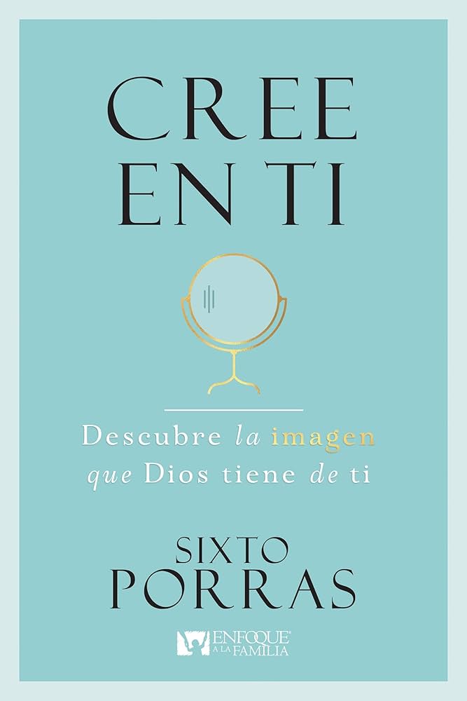 Cree En Ti (Descubre la imagen que Dios tiene de ti ) Sixto Porras